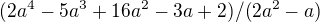 $(2a^{4}-5a^{3}+16a^{2}-3a+2)/(2a^{2}-a)$
