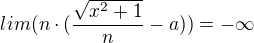 $lim(n\cdot (\frac{\sqrt{x^{2}+1}}{n}-a))=-\infty $