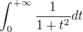 $\int_{0}^{+\infty}\frac 1 {1+t^2}dt$