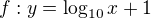 $f:y=\log_{10}x+1$
