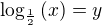 $\log_{\frac{1}{2}} \(x\)=y$