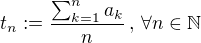 $t_n:=\frac{\sum_{k=1}^n a_k}{n}\,,\,\forall n\in\mathbb{N}$