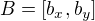 $B=[b_x,b_y]$