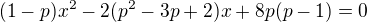 $(1-p)x^2-2(p^2-3p+2)x+8p(p-1)=0$