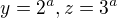 $y=2^{a}, z=3^{a}$