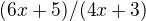 $(6x+5)/(4x+3)$