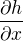 $\frac{\partial h}{\partial x}$