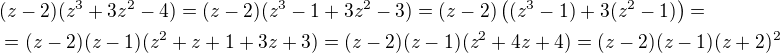 $(z-2)(z^3+3z^2-4)=(z-2)(z^3-1+3z^2-3)=(z-2)\((z^3-1)+3(z^2-1)\)=\nl=(z-2)(z-1)(z^2+z+1+3z+3)=(z-2)(z-1)(z^2+4z+4)=(z-2)(z-1)(z+2)^2$