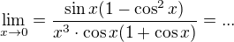 $\lim_{x\to0}=\frac{\sin x(1-\cos ^{2}x)}{x^{3}\cdot \cos x(1+\cos x)}= ...$