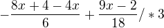 $-\frac{8x+4 -4x}{6}+ \frac{9x-2}{18} /*3$
