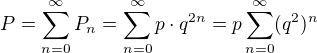 $P=\sum_{n=0}^{\infty} P_n =\sum_{n=0}^{\infty} p\cdot q^{2n} =p\sum_{n=0}^{\infty} (q^2)^n$