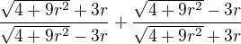 $\frac{\sqrt{4+9r^2}+3r}{\sqrt{4+9r^2}-3r}+\frac{\sqrt{4+9r^2}-3r}{\sqrt{4+9r^2}+3r}$