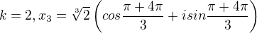 $k=2, x_3= \sqrt[3]{2} \left( cos {\frac{\pi+4 \pi}{3}} + i sin {\frac{\pi +4 \pi}{3}} \right)$