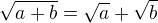 $\sqrt{a+b}=\sqrt a+\sqrt b$