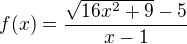 $f(x) =\frac{\sqrt{16x^{2}+9}-5}{x-1}$