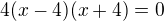$4(x-4)(x+4)=0$