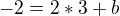 $-2=2*3 + b$