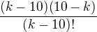 $ \frac{{(k-10)(10-k)}^{}}{(k-10)!}$