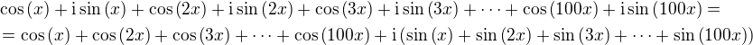 $\cos{\(x\)}+\mathrm{i}\sin{\(x\)}+\cos{\(2x\)}+\mathrm{i}\sin{\(2x\)}+\cos{\(3x\)}+\mathrm{i}\sin{\(3x\)}+\cdots +\cos{\(100x\)}+\mathrm{i}\sin{\(100x\)}=\nl =\cos{\(x\)}+\cos{\(2x\)}+\cos{\(3x\)}+\cdots +\cos{\(100x\)}+\mathrm{i}\(\sin{\(x\)}+\sin{\(2x\)}+\sin{\(3x\)}+\cdots +\sin{\(100x\)}\)$
