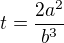 $t=\frac{2a^2}{b^3}$