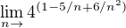$\lim_{n\to}4^{(1-5/n+6/n^{2})}$