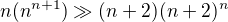 $n(n^{n+1})\gg (n+2)(n+2)^{n}$