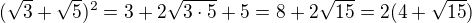 $(\sqrt{3}+\sqrt{5})^2=3+2\sqrt{3\cdot 5}+5=8+2\sqrt{15}=2(4+\sqrt{15})$