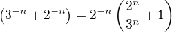 $\({3^{-n}}+2^{-n}\)=2^{-n}\(\frac{2^n}{3^n}+1\)$