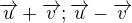 $\overrightarrow{u}+\overrightarrow{v} ; \overrightarrow{u}-\overrightarrow{v}$