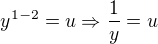 $y^{1-2} = u \Rightarrow \frac1y = u$