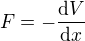 $F=-\frac{\mathrm{d} V}{\mathrm{d}x }$