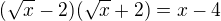 $(\sqrt{x}-2)(\sqrt{x}+2)=x-4$
