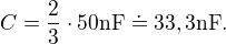 $C = \frac{2}{3}\cdot 50 \mathrm{nF} \doteq 33,3 \mathrm{nF}.$