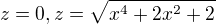 $z=0 , z=\sqrt{x^{4}+2x^{2}+2}$