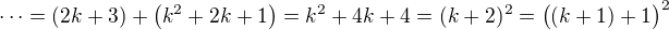 $\cdots=(2k+3)+\(k^2+2k+1\)=k^2+4k+4=(k+2)^2=\big((k+1)+1\big)^2$