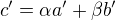$c'=\alpha a'+\beta b'$