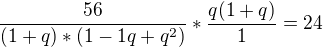 $\frac{56}{(1+q)*(1-1q+q^2)}*\frac{q(1+q)}{1}=24$