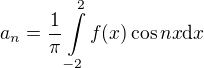 $a_n=\frac{1}{\pi}\int\limits_{-2}^2f(x)\cos{nx}\mathrm{d}x$