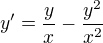 $y'=\frac{y}{x}-\frac{y^{2}}{x^{2}}$