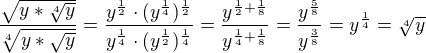 $\frac{\sqrt{y*\sqrt[4]{y}}}{\sqrt[4]{y*\sqrt{y}}}=\frac{y^{\frac{1}{2}}\cdot (y^{\frac{1}{4}})^{\frac{1}{2}}}{y^{\frac{1}{4}}\cdot (y^{\frac{1}{2}})^{\frac{1}{4}}}=\frac{y^{\frac{1}{2}+\frac{1}{8}}}{y^{\frac{1}{4}+\frac{1}{8}}}=\frac{y^{\frac{5}{8}}}{y^{\frac{3}{8}}}=y^{\frac{1}{4}}=\sqrt[4]{y}$
