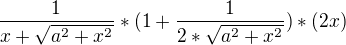 $\frac{1}{x+\sqrt{a^{2}+x^{2}}}*(1+\frac{1}{2*\sqrt{a^{2}+x^{2}}})*(2x)$