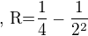 $\text{, R=}\frac{1}{4}-\frac{1}{2^{2}}$