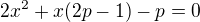 $2x^{2}+x(2p-1)-p=0$