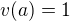 $v(a)=1 $