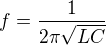 $f=\frac{1}{2 \pi\sqrt{LC}}$