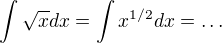 $\int \sqrt xdx=\int x^{1/2}dx=\dots$