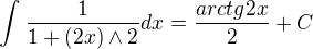 $\int_{}^{}\frac{1}{1+(2x)\wedge 2} dx= \frac{arctg 2x }{2} + C$