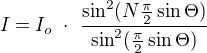 $I=I_o \ \cdot \ \frac{\sin^2(N \frac{\pi}{2}\sin \Theta)}{\sin^2(\frac{\pi}{2}\sin \Theta)}$