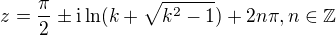 $z=\frac{\pi }{2}\pm \text{i}\ln (k+\sqrt{k^2-1})+2n\pi ,n\in \mathbb{Z}$
