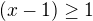 $(x-1)\ge 1$